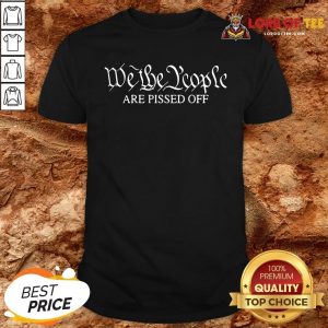 Good We The People Are Pissed Off Shirt Design By Lordoftee.com