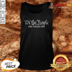 Good We The People Are Pissed Off Tank Top Design By Lordoftee.com