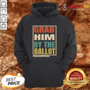 Grab Him By The Ballot Shirt Nasty And Ready To Vote Hoodie