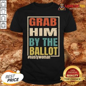 Grab Him By The Ballot Shirt Nasty And Ready To Vote Shirt