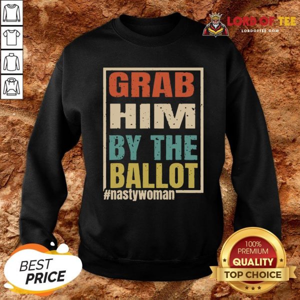 Grab Him By The Ballot Shirt Nasty And Ready To Vote Sweatshirt