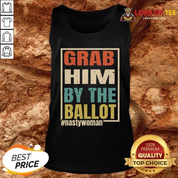 Grab Him By The Ballot Shirt Nasty And Ready To Vote Tank Top