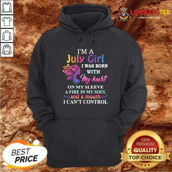 Top I’m A July Girl I Was Born With My Heart On My Sleeve A Fire In My Soul And A Month I Can’t Control Hoodie Design By Lordoftee.com
