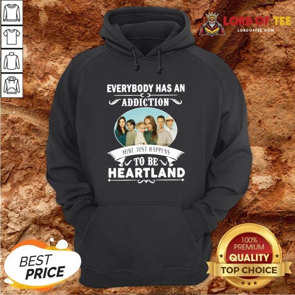 Hot Everybody Has An Addiction Mine Just Happens To Be Heartland HoodieDesign By Lordoftee.com