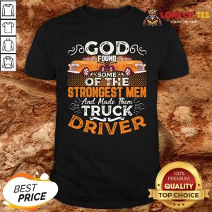 Hot God Found Some Of The Strongest Men And Made Them Truck Driver ShirtHot God Found Some Of The Strongest Men And Made Them Truck Driver Shirt Design By Lordoftee.com