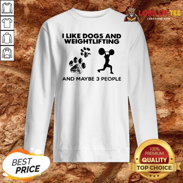 Hot I Like Dogs And Weightlifting And Maybe 3 People Sweatshirt Design By Lordoftee.com