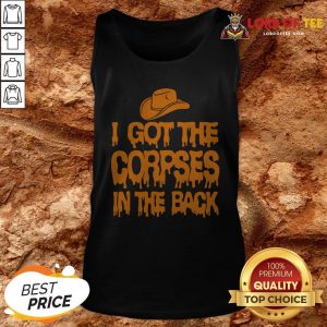I Got The Corpses In The Back Tank Top