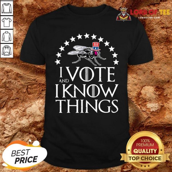 I Vote And I Know Things Uncle Fly Election Novelty T-Shirt