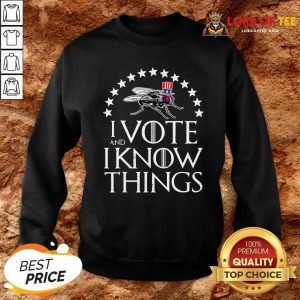 I Vote And I Know Things Uncle Fly Election Novelty T-Sweatshirt