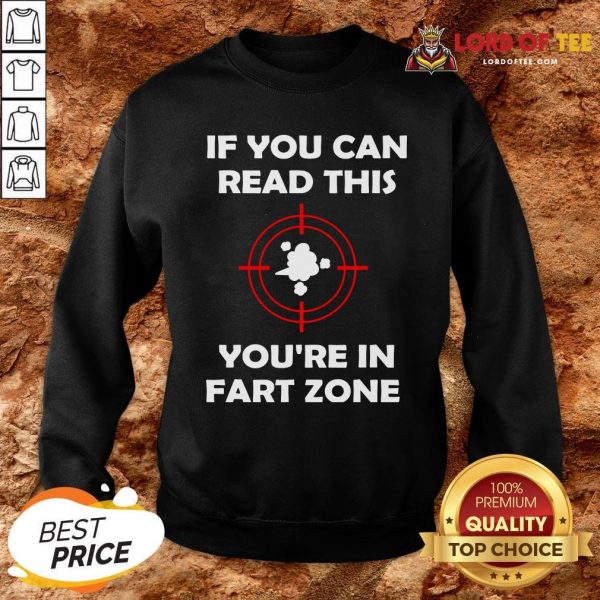 If You Can Read This You’re In Fart Zone Funny Quote Humor T-SwIf You Can Read This You’re In Fart Zone Funny Quote Humor T-Sweatshirteatshirt