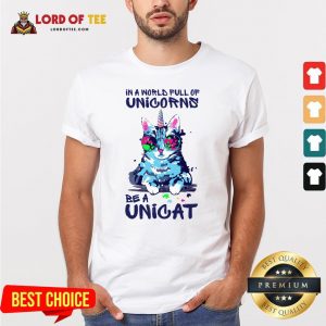 In A World Full Of Unicorns Be A Unicat Shirt