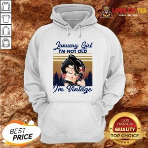 January Girl I’m Not Old I’m Vintage Hoodie
