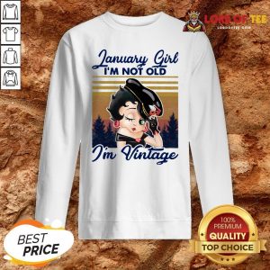 January Girl I’m Not Old I’m Vintage Sweatshirt