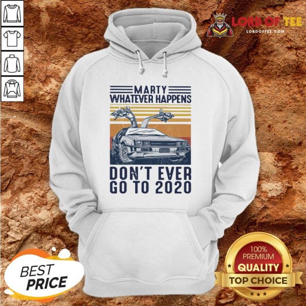 Marty Whatever Happens Don’t Ever Go To 2020 Vintage Hoodie