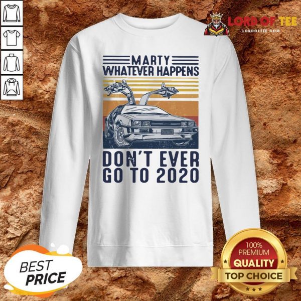 Marty Whatever Happens Don’t Ever Go To 2020 Vintage Sweatshirt