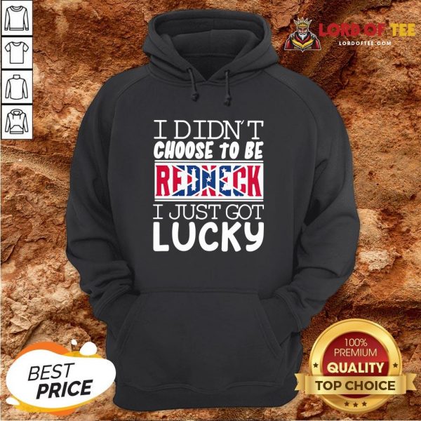 Nice I Didn’t Choose To Be Redneck I Just Got Lucky Hoodie Design By Lordoftee.com