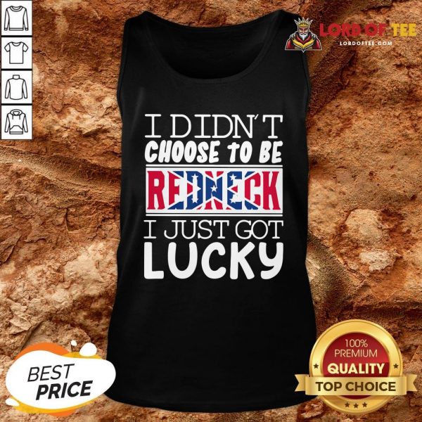 Nice I Didn’t Choose To Be Redneck I Just Got Lucky Tank Top Design By Lordoftee.com