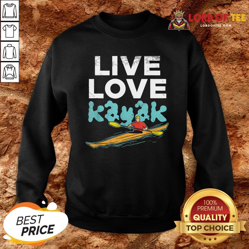 Nice Live Love Kayak Funny Kayaking Enthusiast Boating Kayaker Sweatshirt Design By Lordoftee.com