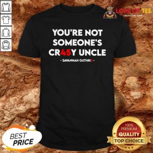 Nice You’re Not Someone’s Cr45y Uncle Savannah Guthrie Shirt Design By Lordoftee.com