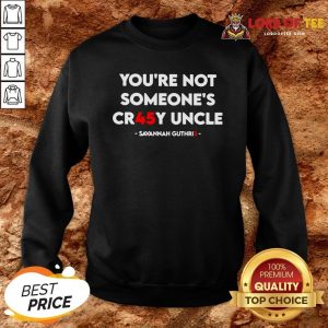 Nice You’re Not Someone’s Cr45y Uncle Savannah Guthrie Sweatshirt Design By Lordoftee.com