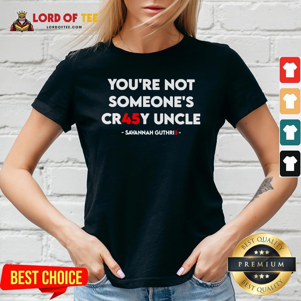 Nice You’re Not Someone’s Cr45y Uncle Savannah Guthrie V-neck Design By Lordoftee.com