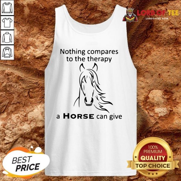 Nothing Compares To The Therapy A Horse Can Give TankNothing Compares To The Therapy A Horse Can Give Tank Top Top
