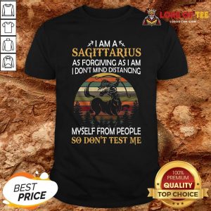 Official I Am A Sagittarius As Forgiving As I Am I Don’t Mind Distancing Myself From People So Don’t Test Me Shirt