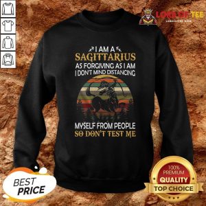 Official I Am A Sagittarius As Forgiving As I Am I Don’t Mind Distancing Myself From People So Don’t Test Me Sweatshirt