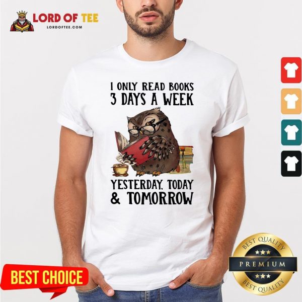 Owl I Only Read Books 3 Day A Week Yesterday Today And Tomorrow Shirt