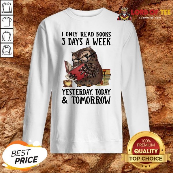 Owl I Only Read Books 3 Day A Week Yesterday Today And Tomorrow Sweatshirt