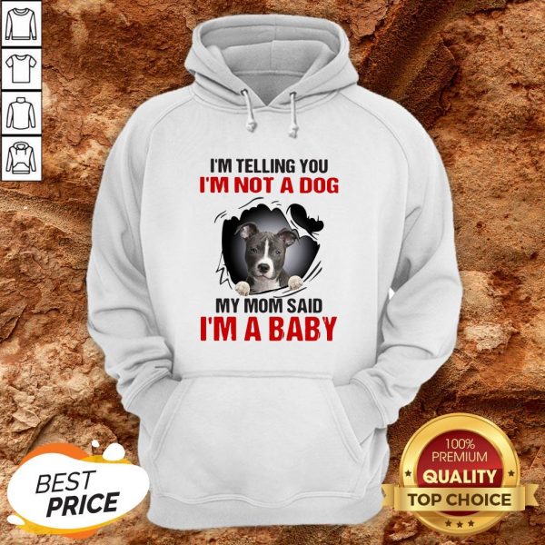 Pit Bull I’m Telling You I’m Not A Dog My Mom Said I’m A Baby Hoodie