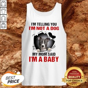 Pit Bull I’m Telling You I’m Not A Dog My Mom Said I’m A Baby Tank Top
