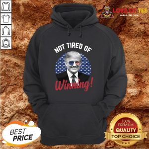 Premium Trump Not Tired Of Winning Hoodie Design By Lordoftee.com