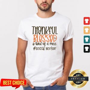 Thankful Blesses And Kind Of A Mess Social Worker Hearts Shirt