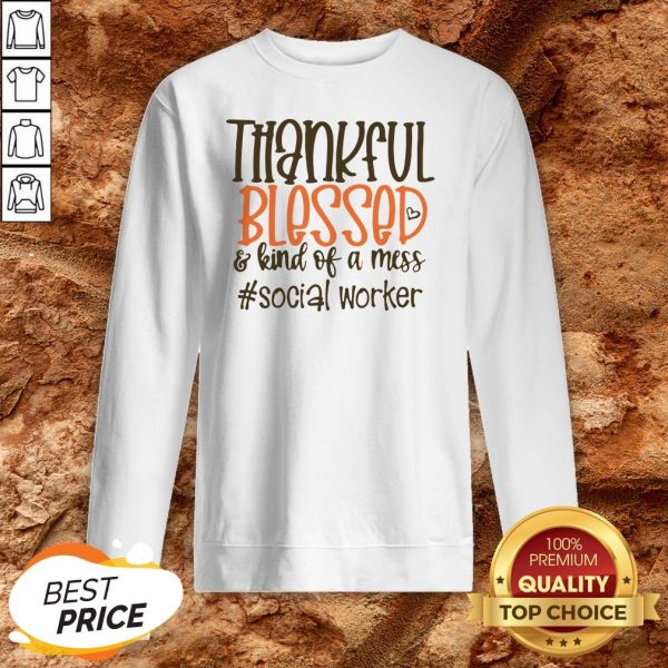 Thankful Blesses And Kind Of A Mess Social Worker Hearts Sweatshirt