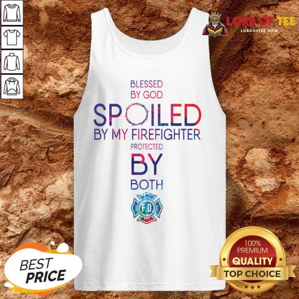 Top Blessed By God Spoiled By My Firefighter Protected By Both Tank Top Design By Lordoftee.com