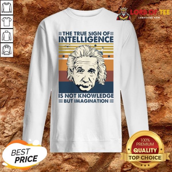 Top Einstein The True Sign Of Intelligence Is Not Knowledge But Imagination Vintage Sweatshirt Design By Lordoftee.com