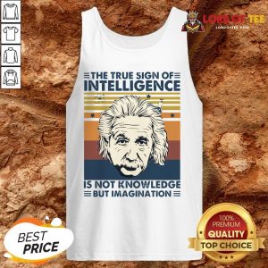 Top Einstein The True Sign Of Intelligence Is Not Knowledge But Imagination Vintage Tank Top Design By Lordoftee.com