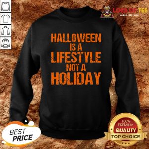 Top Halloween Is A Lifestyle Not A Holiday Sweatshirt Design By Lordoftee.com