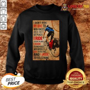 Top I Don’t Ride My Bike To Win Races Nor Do I Ride To Get Places I Ride To Escape This World Sweatshirt Design By Lordoftee.com