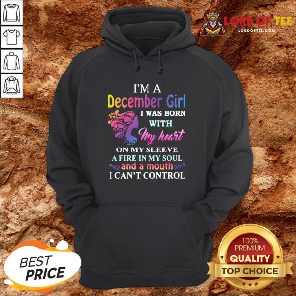 Top I’m A December Girl I Was Born With My Heart On My Sleeve A Fire In My Soul And A Month I Can’t Control Hoodie Design By Lordoftee.com