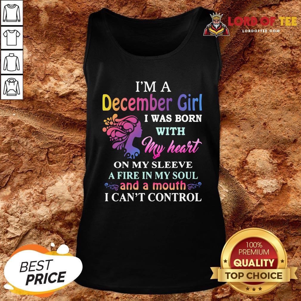 Top I’m A December Girl I Was Born With My Heart On My Sleeve A Fire In My Soul And A Month I Can’t Control Tank Top Design By Lordoftee.com