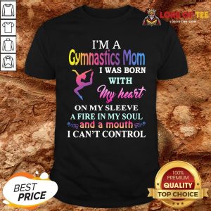 Top I’m A Gymnastics Mom I Was Born With My Heart On My Sleeve A Fire In My Soul And A Month I Can’t Control Shirt Top I’m A Gymnastics Mom I Was Born With My Heart On My Sleeve A Fire In My Soul And A Month I Can’t Control