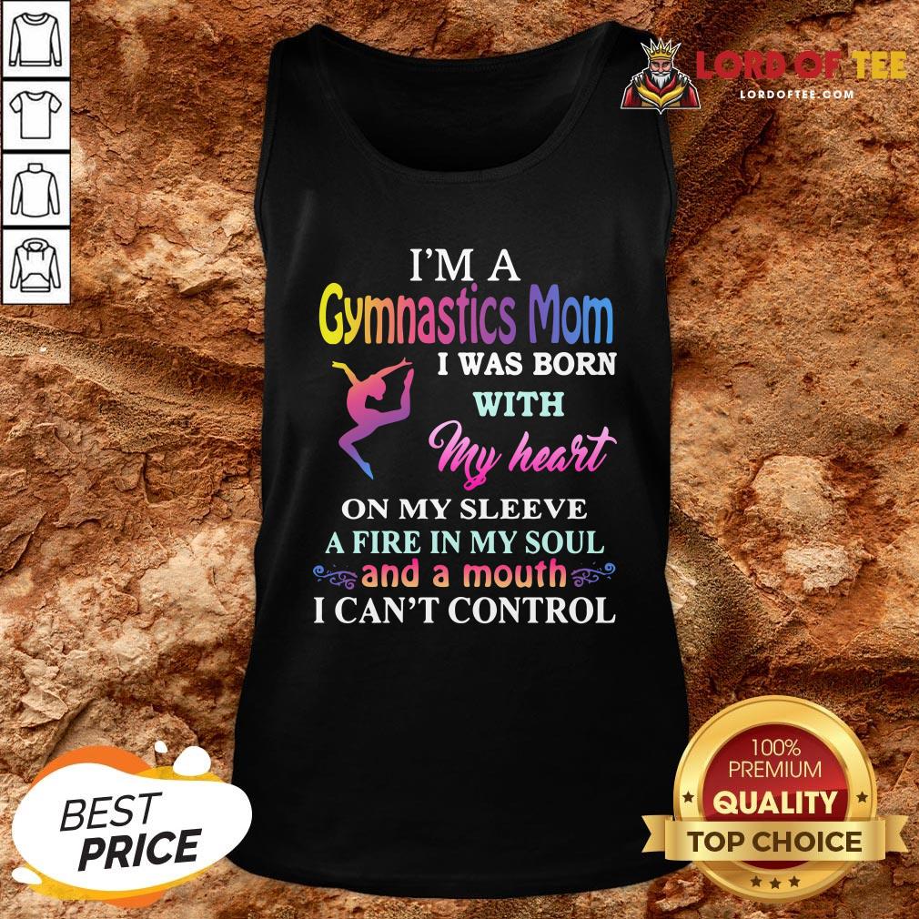Top I’m A Gymnastics Mom I Was Born With My Heart On My Sleeve A Fire In My Soul And A Month I Can’t Control Tank Top Design By Lordoftee.com