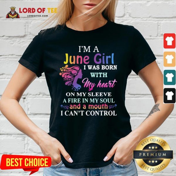 Top I’m A June Girl I Was Born With My Heart On My Sleeve A Fire In My Soul And A Month I Can’t Control V-neck Design By Lordoftee.com