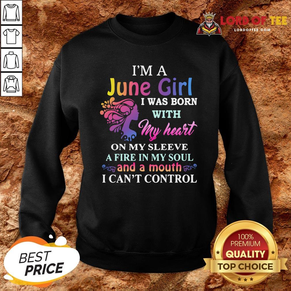 Top I’m A June Girl I Was Born With My Heart On My Sleeve A Fire In My Soul And A Month I Can’t Control Sweatshirt Design By Lordoftee.com