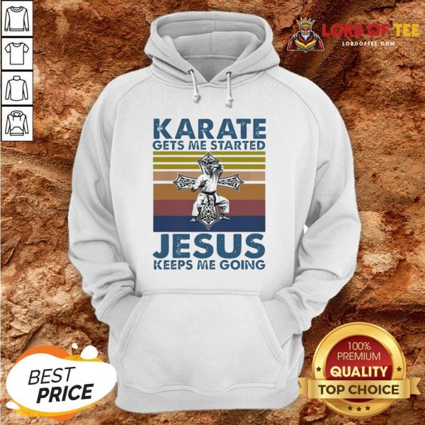 Top Karate Gets Me Started Jesus Keeps Me Going Vintage Hoodie Design By Lordoftee.com