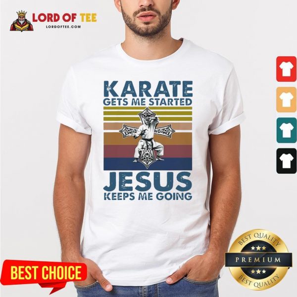 Top Karate Gets Me Started Jesus Keeps Me Going Vintage Shirt Design By Lordoftee.com