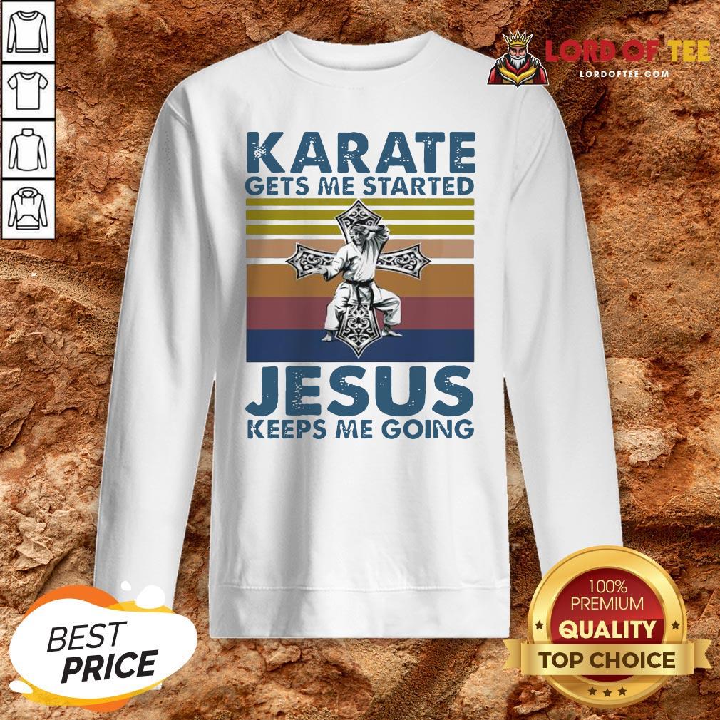 Top Karate Gets Me Started Jesus Keeps Me Going Vintage Sweatshirt Design By Lordoftee.com