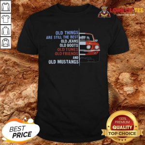 Top Old Things Are Still The Best Old Jeans Old Boots Old Tunes Old Friends And Old Cars Shirt Design By Lordoftee.com